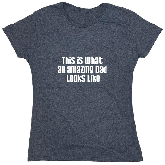 Funny T-Shirts design "This Is What An Amazing Dad Looks Like - Funny Dad T-Shirt - Womens"