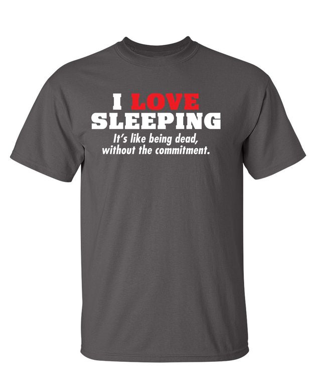 I Love Sleeping It's Like Being Dead Without The Commitment T-Shirt