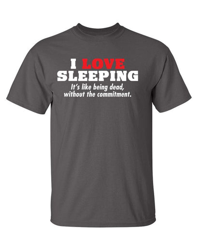 I Love Sleeping It's Like Being Dead Without The Commitment T-Shirt