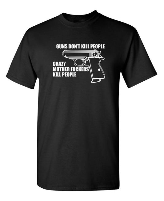 Guns Don't Kill People Crazy Mother Fckers Kill People