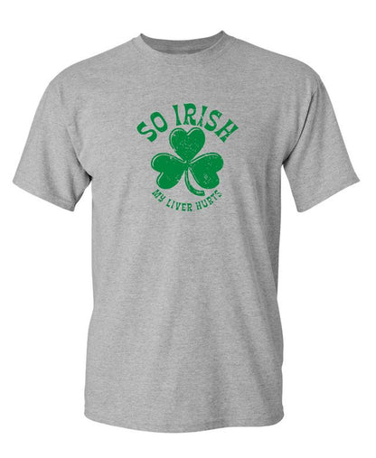 So Irish My Liver Hurts T-Shirts