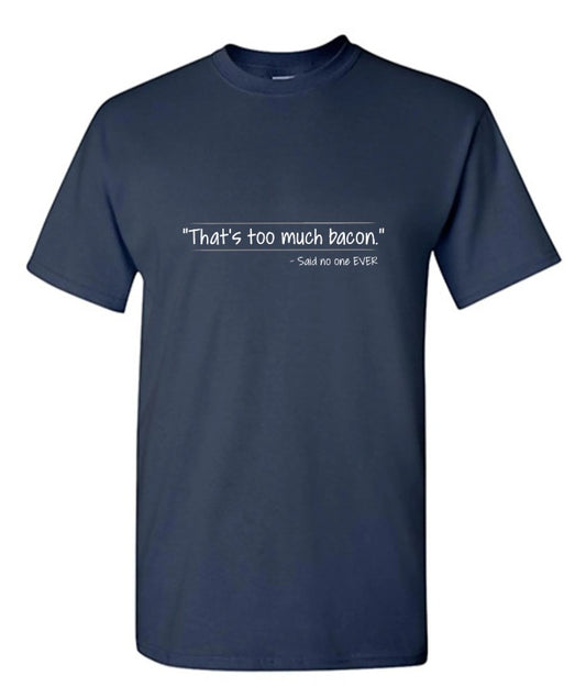 That's Too Much Bacon Said No One Ever