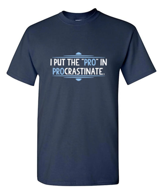 I Put The Pro In Procrastinate