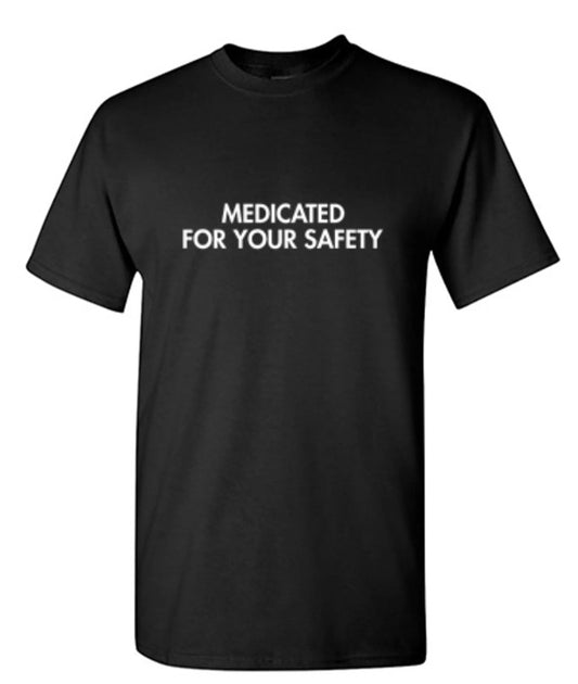Medicated For Your Safety