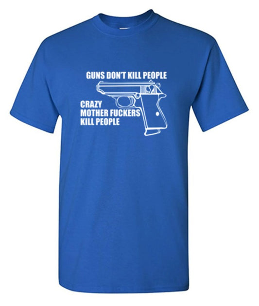 Guns Don't Kill People Crazy Mother Fckers Kill People