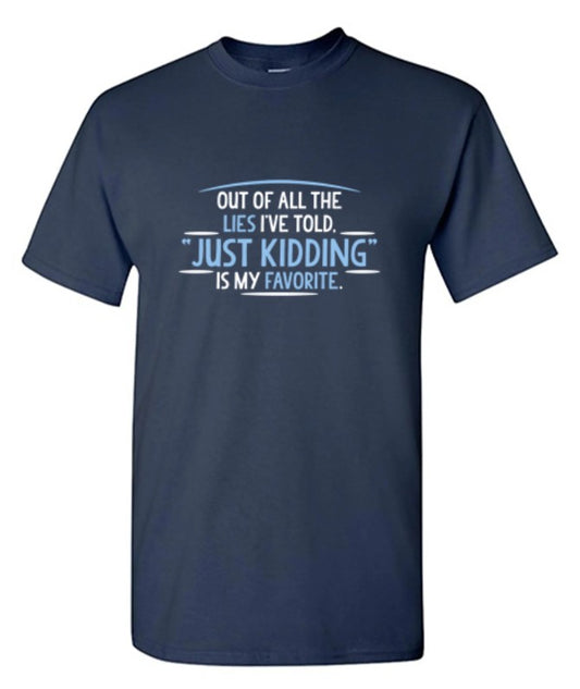 Of All The Lies I've Told "Just Kidding" Is My Favorite T-Shirt