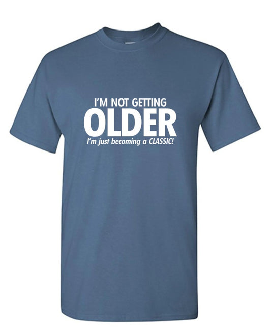 I'm Not Getting Older I'm Just Becoming a Classic