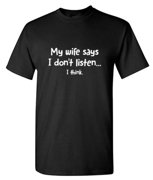 My Wife Says I Don't Listen...I Think T-Shirt