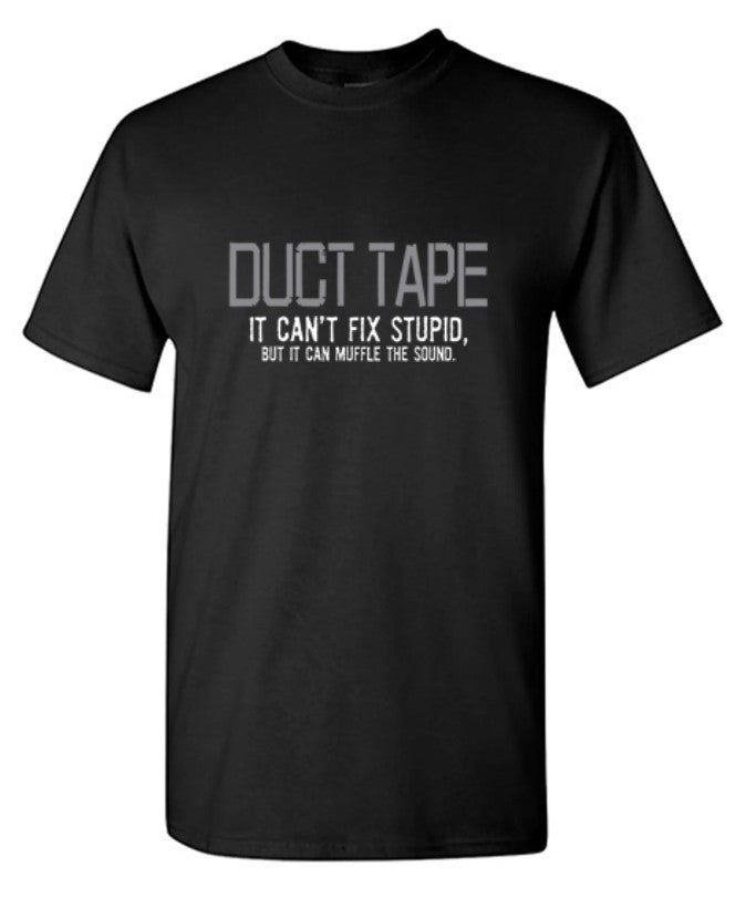 Duct Tape. It Can't Fix Stupid, But It Can Muffle The Sound  T-Shirt