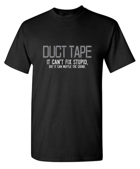 Duct Tape. It Can't Fix Stupid, But It Can Muffle The Sound  T-Shirt