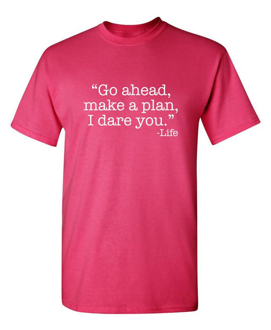 Funny T-Shirts design "Go Ahead, Make A Plan, I Dare You -Life"
