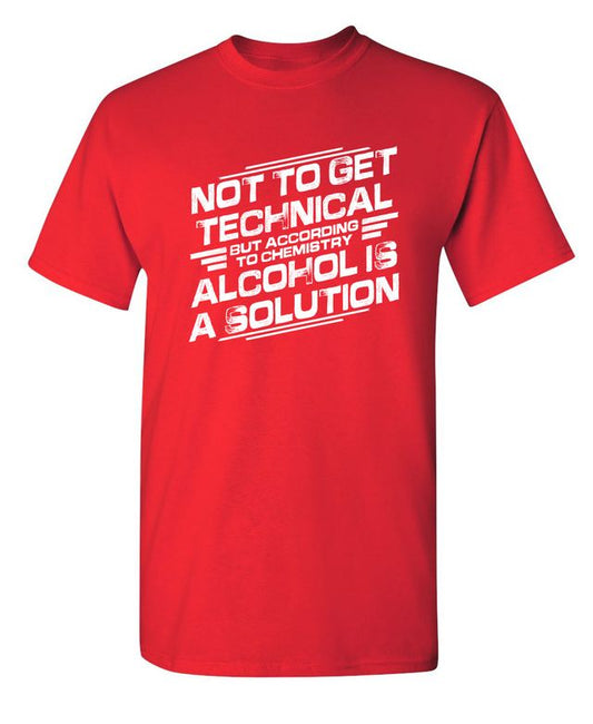 Not To Get Technical, But According To Chemistry, Alcohol Is A Solution T-Shirt