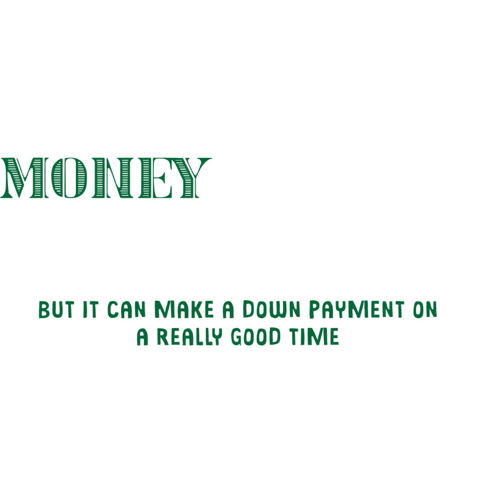 Money Can't Buy Happiness, But It Can Make A Down Payment On A Really Good Time