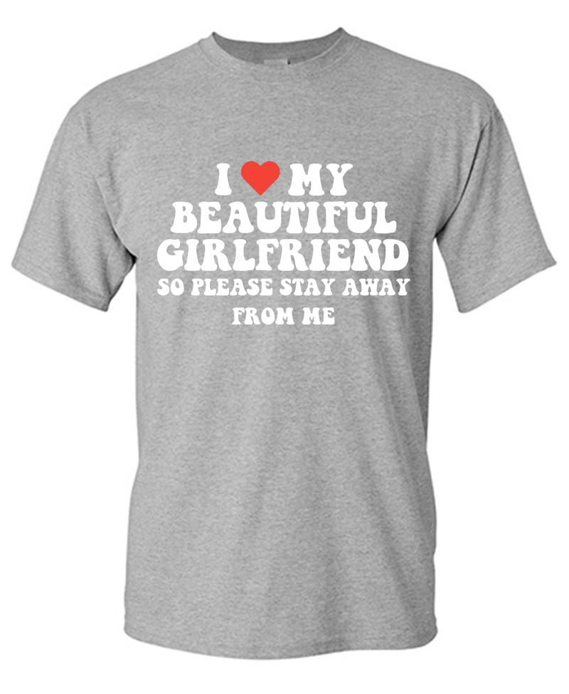 I Love My Beautiful Girlfriend So Please Stay Away From Me T-Shirt