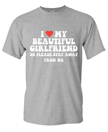 I Love My Beautiful Girlfriend So Please Stay Away From Me T-Shirt