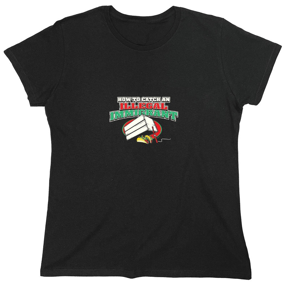 Funny T-Shirts design "How To Catch An Illegal Immigrant - Womens"