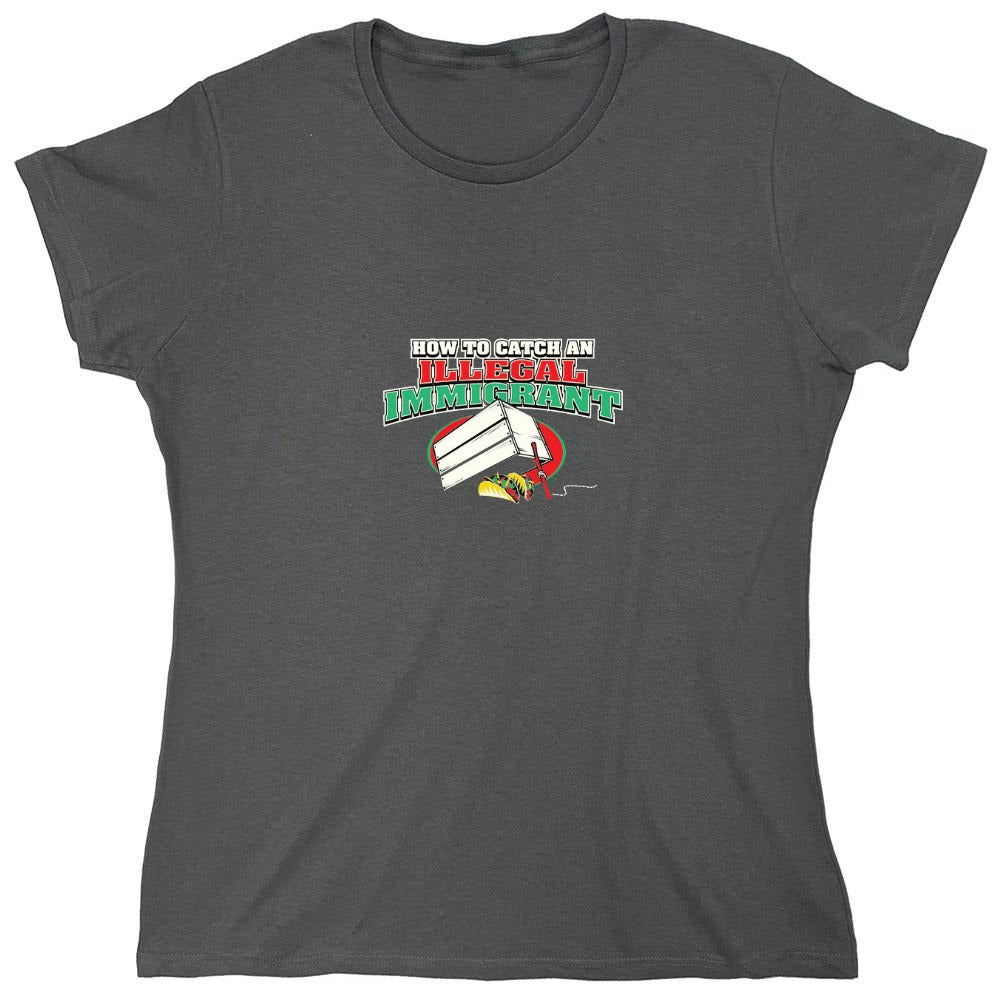 Funny T-Shirts design "How To Catch An Illegal Immigrant - Womens"