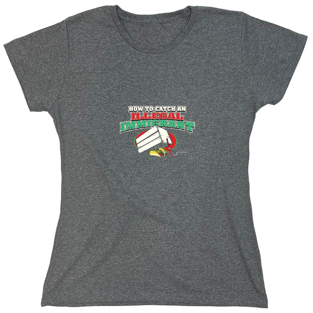 Funny T-Shirts design "How To Catch An Illegal Immigrant - Womens"