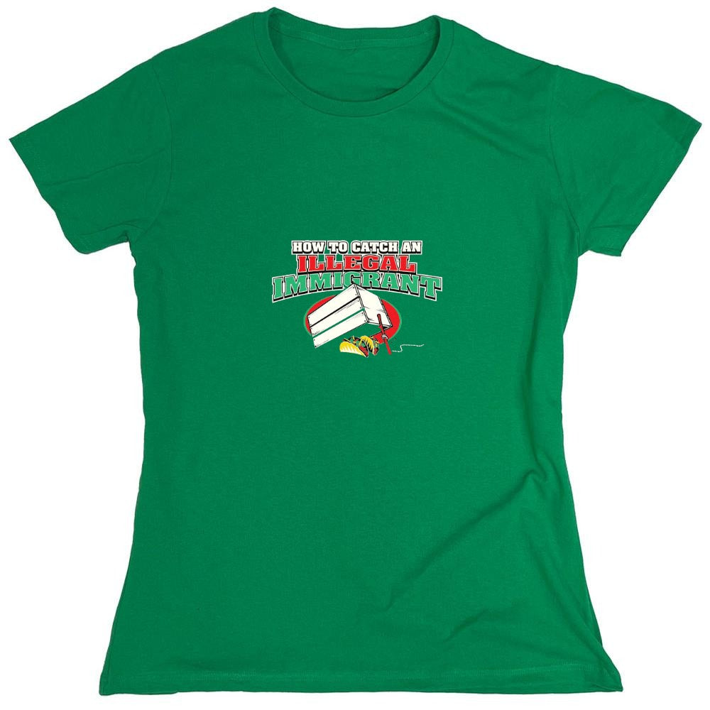 Funny T-Shirts design "How To Catch An Illegal Immigrant - Womens"