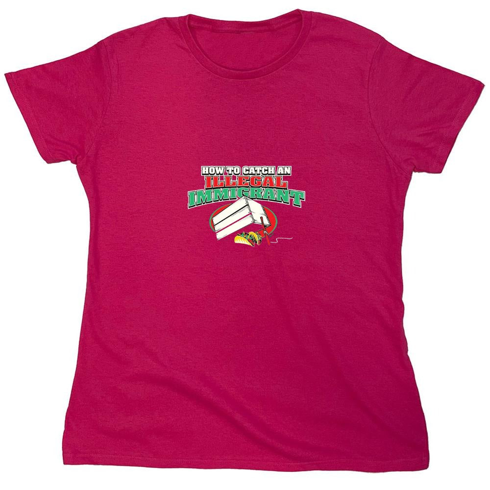Funny T-Shirts design "How To Catch An Illegal Immigrant - Womens"