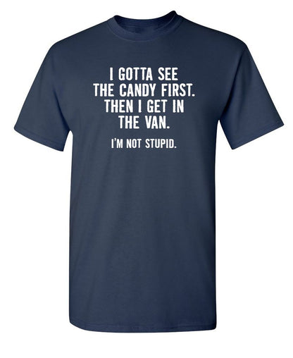 I Gotta See The Candy First. Then I Get In The Van. I'm Not Stupid T-Shirt