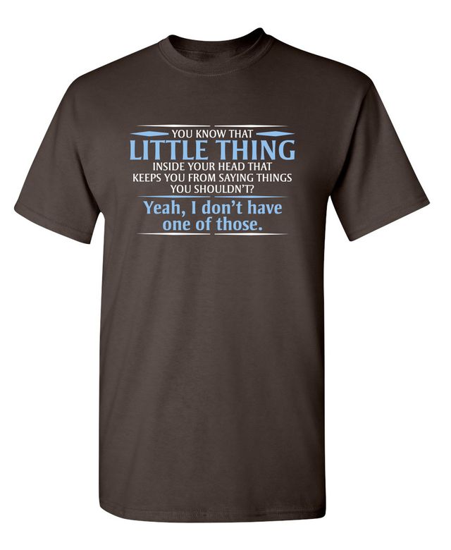 You Know That Little Thing Inside Your Head That Keeps You From Saying Things You Shouldn't? Yeah, I Don't Have One Of Those. T-Shirt