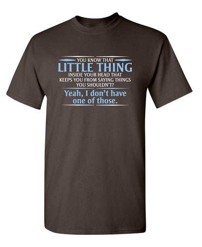 You Know That Little Thing Inside Your Head That Keeps You From Saying Things You Shouldn't? Yeah, I Don't Have One Of Those. T-Shirt