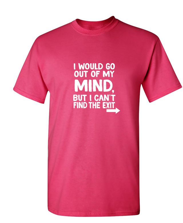 I would go out of my mind but I can't find the exit