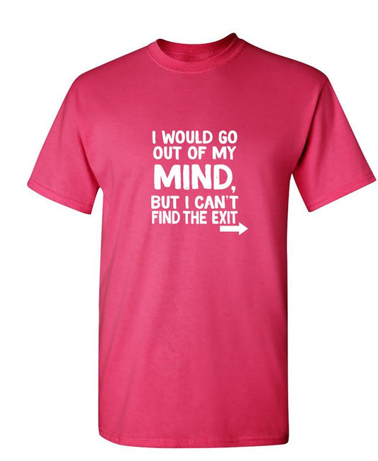 I would go out of my mind but I can't find the exit