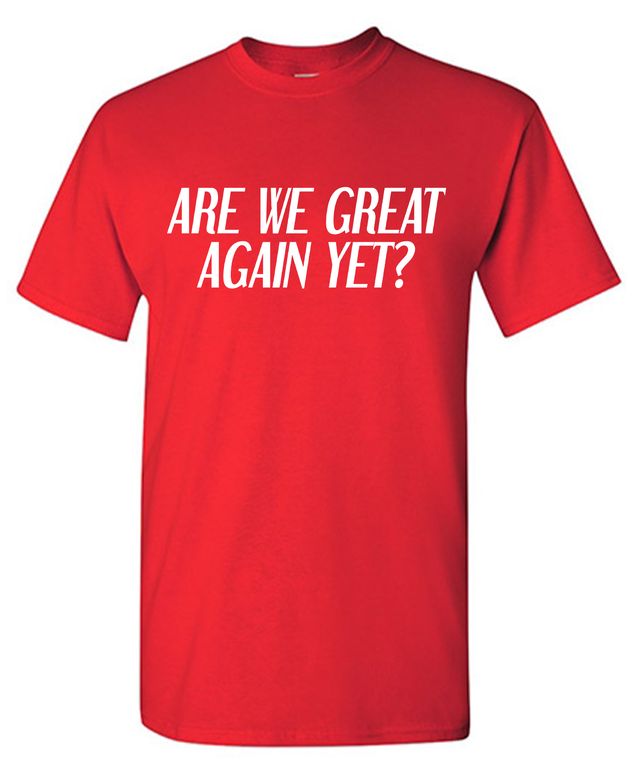 Are We Great Again Yet? T-Shirt