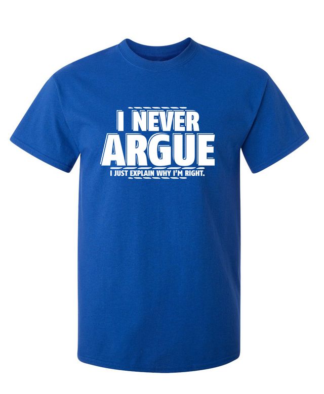 I Never Argue I Just Explain Why I'm Right