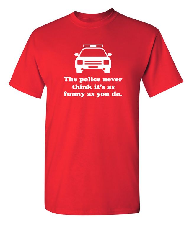 The Police Never Think It's As Funny As You.