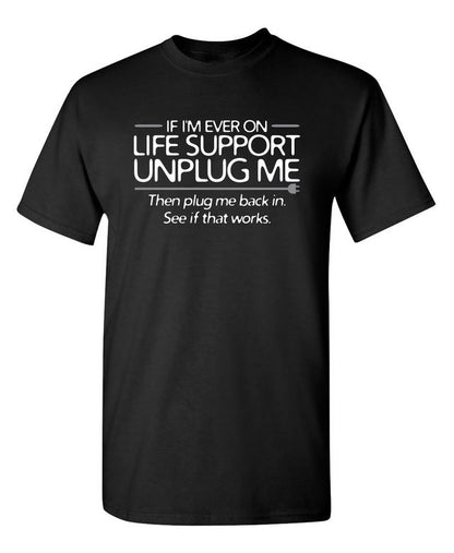 If I'm Ever On Life Support Unplug Me Then Plug Me Back In See If That Works