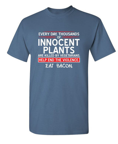 Every Day, Thousands Of Innocent Plants Are Killed By Vegetarians T-Shirt