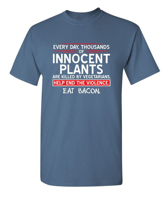 Every Day, Thousands Of Innocent Plants Are Killed By Vegetarians T-Shirt