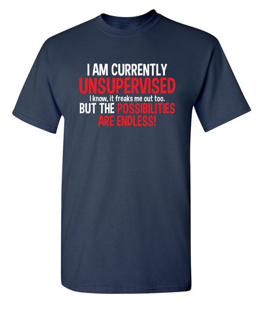 I Am Currently Unsupervised - I Know, It Freaks Me Out Too. But The Possibilities Are Endless!