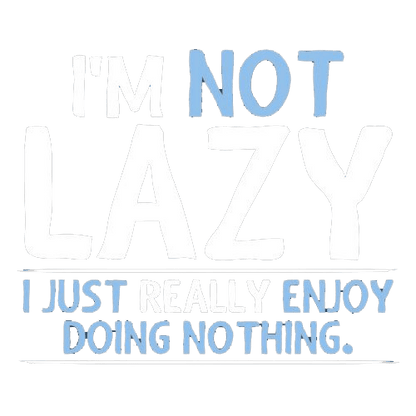 Funny T-Shirts design "I'm Not Lazy, I Just Enjoy Doing Nothing"