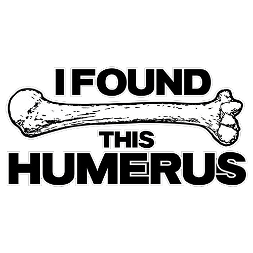 Funny T-Shirts design "I Found This Humerus"