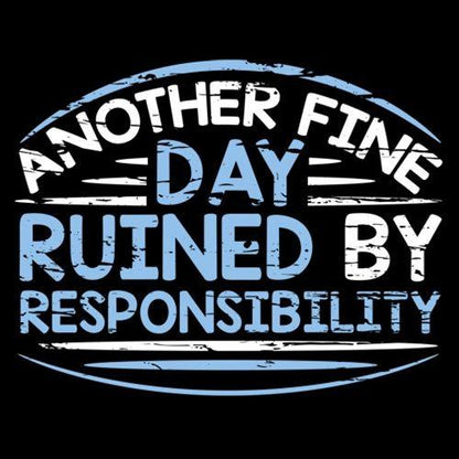Funny T-Shirts design "Another Fine Day Ruined By Responsibility"