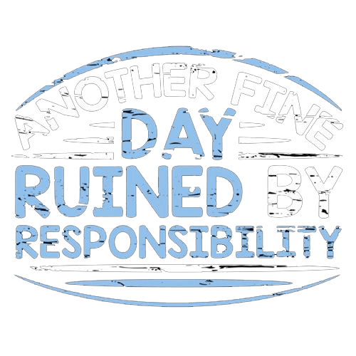 Funny T-Shirts design "Another Fine Day Ruined By Responsibility"