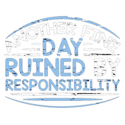 Funny T-Shirts design "Another Fine Day Ruined By Responsibility"