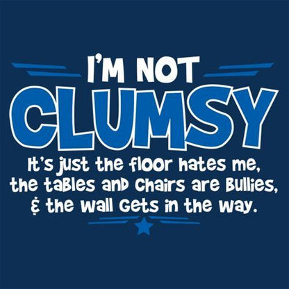 Funny T-Shirts design "I'm Not Clumsy It's Just The Floor Hates Me, The Tables And Chairs Are Bullies"