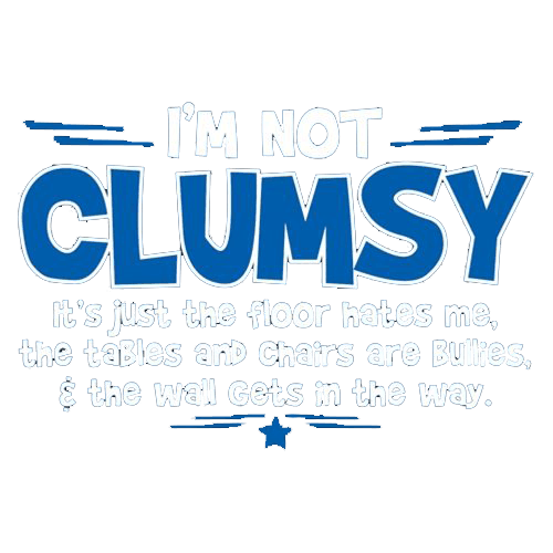 Funny T-Shirts design "I'm Not Clumsy It's Just The Floor Hates Me, The Tables And Chairs Are Bullies"