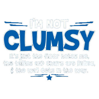 Funny T-Shirts design "I'm Not Clumsy It's Just The Floor Hates Me, The Tables And Chairs Are Bullies"