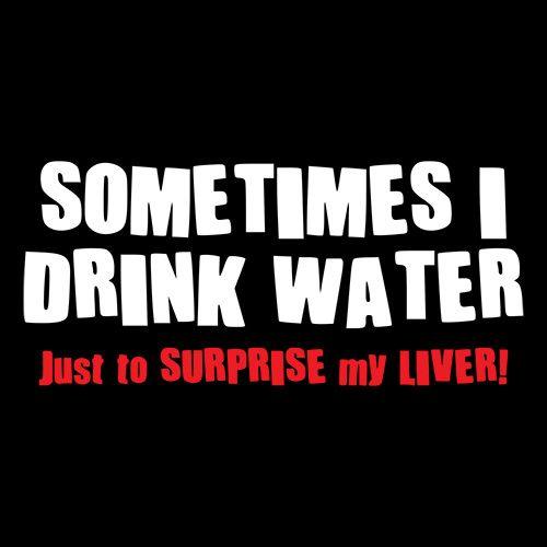 Funny T-Shirts design "Sometimes I Drink Water Just To Surprise My Liver T-Shirt"