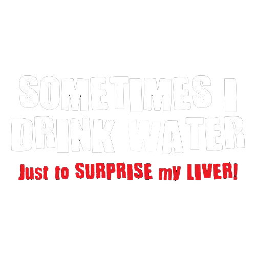 Funny T-Shirts design "Sometimes I Drink Water Just To Surprise My Liver T-Shirt"