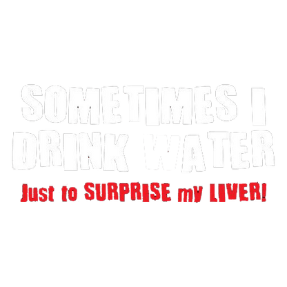 Funny T-Shirts design "Sometimes I Drink Water Just To Surprise My Liver T-Shirt"