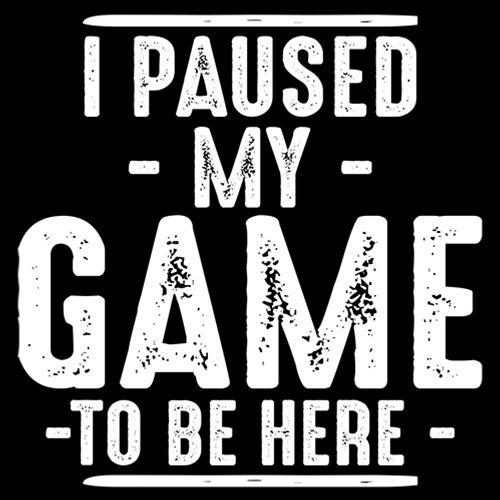 Funny T-Shirts design "I Paused My Game To Be Here  T-Shirt"