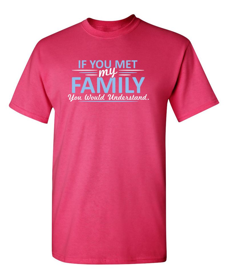 Funny T-Shirts design "If You Met My Family, You Would Understand T-Shirt"