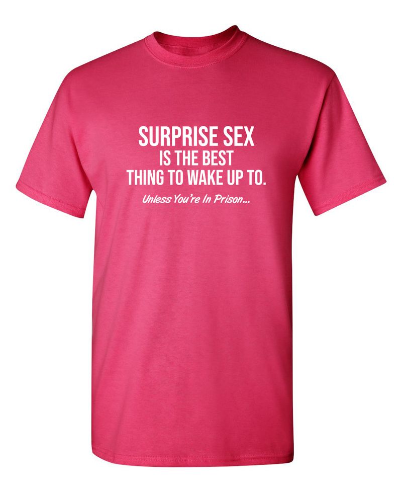 Funny T-Shirts design "Surprise Sex Is The Best Thing To Wake Up To. Unless You're In Prison. T-Shirt"